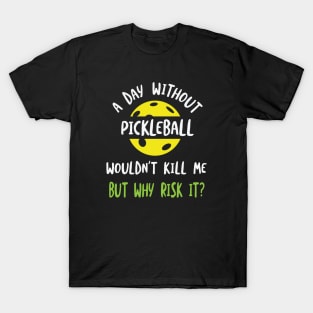 Funny Pickleball  A Day Without Pickleball Wouldn't Kill Me T-Shirt